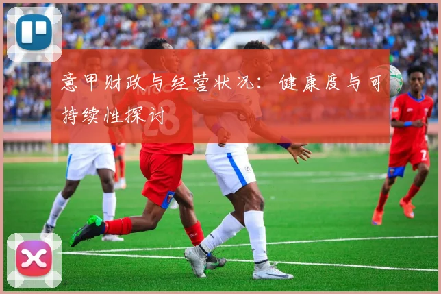 意甲财政与经营状况:健康度与可持续性探讨