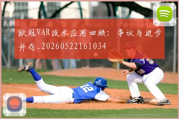 欧冠VAR技术应用回顾:争议与进步并存_20260522161034
